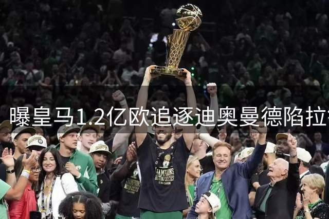 曝皇马1.2亿欧追逐迪奥曼德陷拉锯战 转会细节成谈判焦点